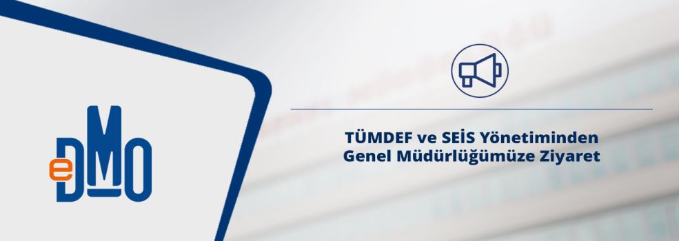 TÜMDEF ve SEİS Yönetiminden Genel Müdürlüğümüze Ziyaret